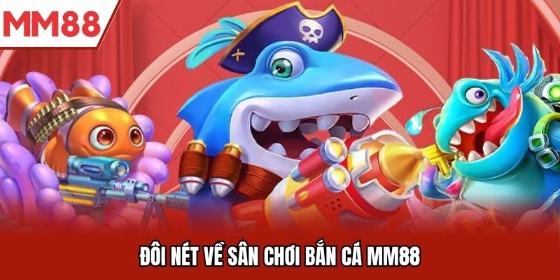 Đôi nét về sân chơi bắn cá MM88