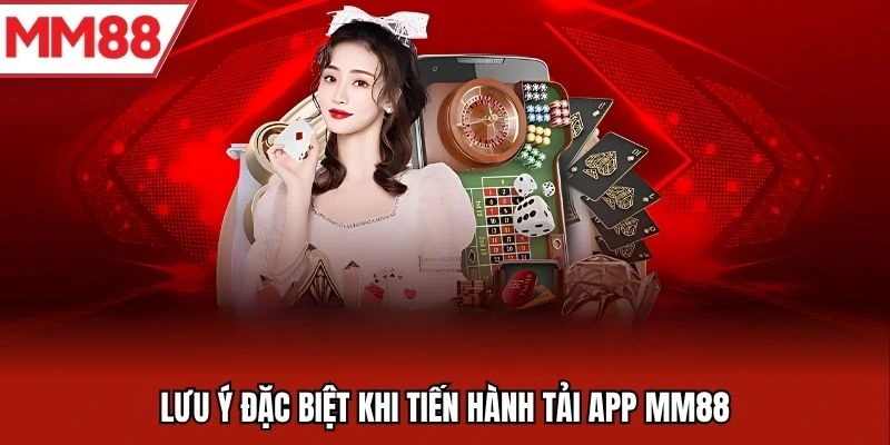 Lưu ý đặc biệt khi tiến hành tải App MM88
