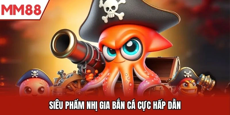 Siêu phẩm nhị gia bắn cá cực hấp dẫn